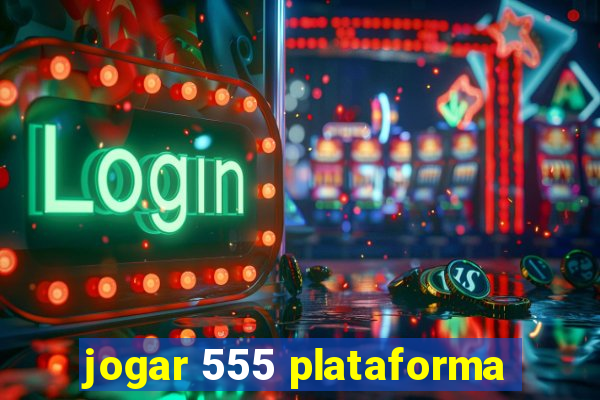 jogar 555 plataforma